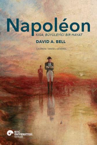 Napoléon Kısa, Büyüleyici Bir Hayat - Davıd A. Bell - Koç Üniversitesi