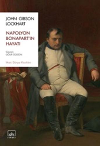 Napolyon Bonapart’ın Hayatı - John Gibson Lockhart - İthaki Yayınları