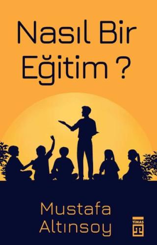 Nasıl Bir Eğitim? - Mustafa Altınsoy - Timaş Yayınları