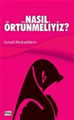 Nasıl Örtünmeliyiz? - İsmail Mukaddem - Kitap Dünyası