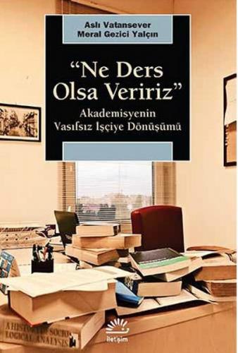 Ne Ders Olsa Veririz : Akademisyenin Vasıfsız İşçiye Dönüşmesi - Aslı 