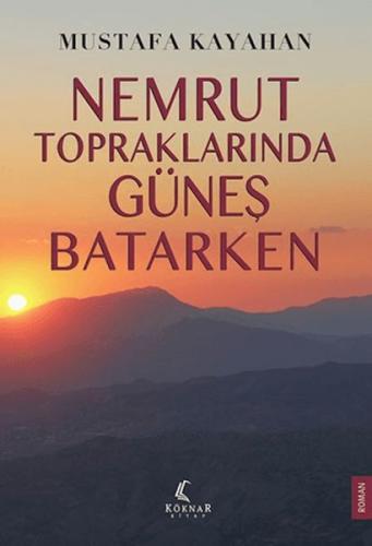 Nemrut Topraklarında Güneş Batarken - Mustafa Kayahan - Köknar Kitap