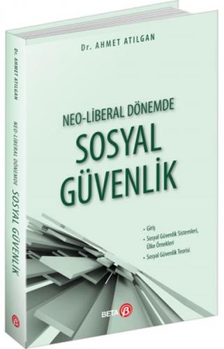 Neo-Liberal Dönemde Sosyal Güvenlik - Ahmet Atılgan - Beta Yayınevi