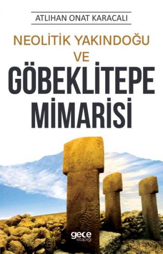 Neolitik Yakındoğu ve Göbeklitepe Mimarisi - Atlıhan Onat Karacalı - G