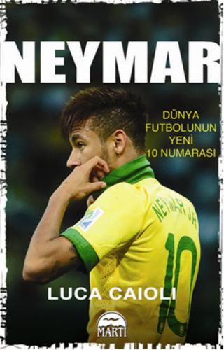 Neymar - Dünya Futbolunun Yeni 10 Numarası - Luca Caioli - Martı Yayın