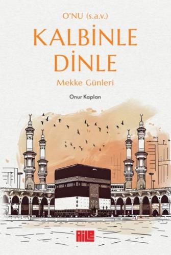 O’nu (s.a.v.) Kalbinle Dinle – Mekke Günleri - Onur Kaplan - Aile Yayı