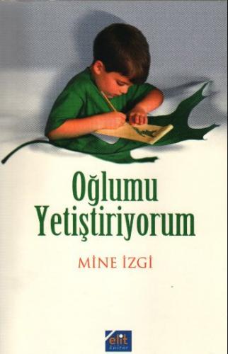 Oğlumu Yetiştiriyorum - Mine İzgi - Elit Kültür Yayınları