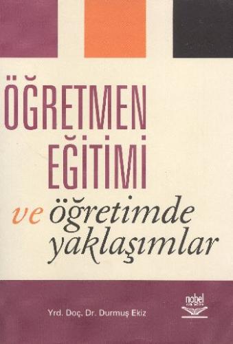 Öğretmen Eğitimi ve Öğretimde Yaklaşımlar - Durmuş Ekiz - Nobel Akadem