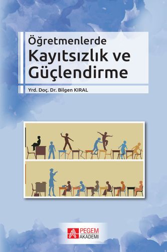 Öğretmenlerde Kayıtsızlık ve Güçlendirme - Bilgen Kıral - Pegem Akadem