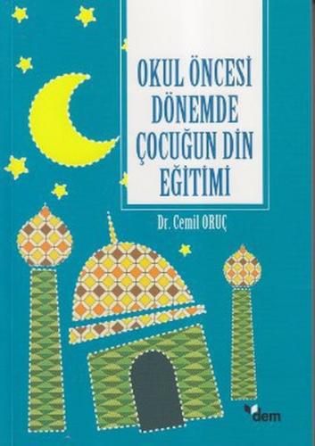 Okul Öncesi Dönemde Çocuğun Din Eğitimi - Cemil Oruç - Dem Yayınları