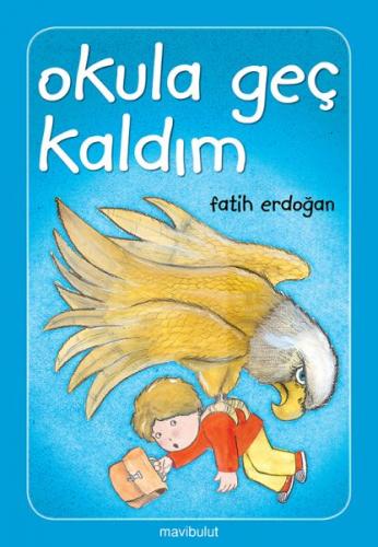 Okula Geç Kaldım - Fatih Erdoğan - Mavibulut Yayınları