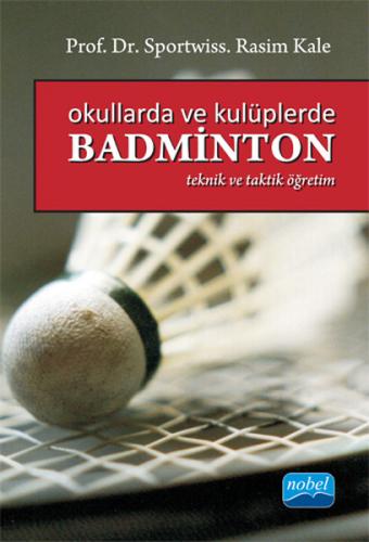 Okullarda ve Kulüplerde Badminton - Rasim Kale - Nobel Akademik Yayınc