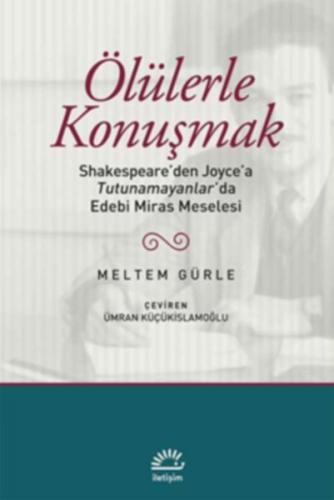 Ölülerle Konuşmak - Meltem Gürle - İletişim Yayınevi