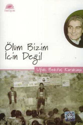 Ölüm Bizim İçin Değil - Ufuk Bektaş Karakaya - İletişim Yayınevi