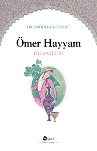 Ömer Hayyam Rubaileri - Abdullah Cevdet - Şule Yayınları