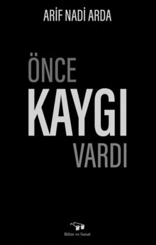 Önce Kaygı Vardı - Arif Nadi Arda - Bilim ve Sanat Yayınları