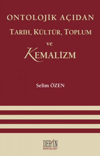 Ontolojik Açıdan Tarih, Kültür, Toplum ve Kemalizm - Selim Özen - Deri