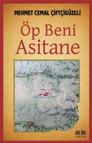 Öp Beni Asitane - Mehmet Cemal Çiftçigüzeli - Akıl Fikir Yayınları