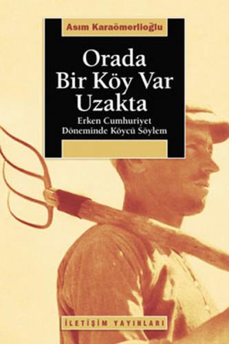 Orada Bir Köy Var Uzakta - Asım Karaömerlioğlu - İletişim Yayınevi