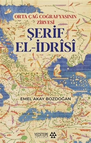 Orta Çağ Coğrafyasının Zirvesi Şerif El-İdrisi - Emel Akay Bozdoğan - 