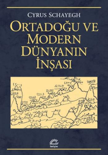 Ortadoğu ve Modern Dünyanın İnşası - Cyrus Schayegh - İletişim Yayınev