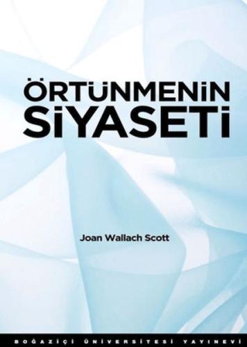 Örtünmenin Siyaseti - Joan Wallach Scott - Boğaziçi Üniversitesi Yayın