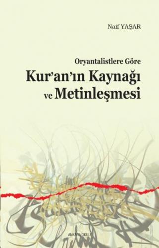 Oryantalistlere Göre Kur'an'ın Kaynağı ve Metinleşmesi - Naif Yaşar - 