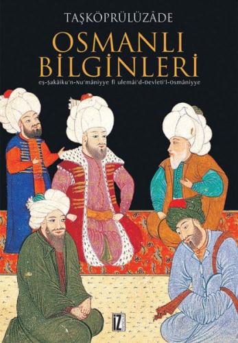 Osmanlı Bilginleri - Taşköprülüzade Ahmed Efendi - İz Yayıncılık