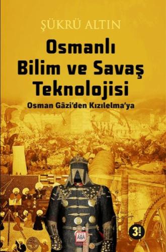 Osmanlı Bilim Ve Savaş Teknolojisi - Osman Gâzi’Den Kızılelma’ya - Şük