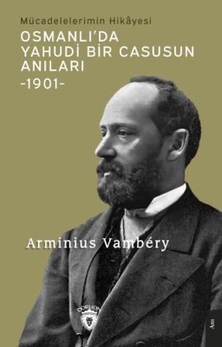 Osmanlı’da Yahudi Bir Casusun Anıları Mücadelelerimin Hikâyesi-1901- -