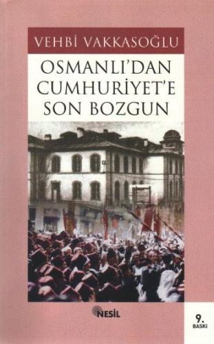 Osmanlı'dan Cumhuriyet'e Son Bozgun - Vehbi Vakkasoğlu - Nesil Yayınla