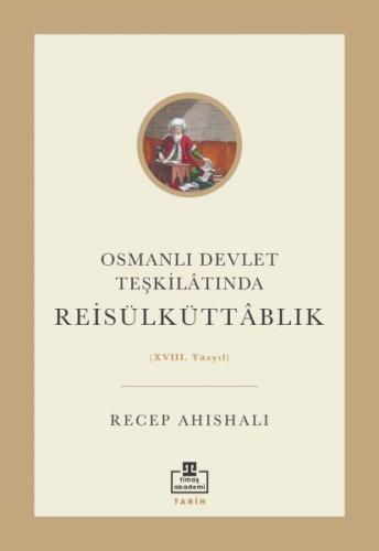 Osmanlı Devlet Teşkilâtında Reisülküttablık (XVIII. Yüzyıl) - Recep Ah