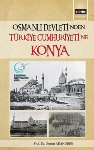 Osmanlı Devleti'nden Türkiye Cumhuriyeti'ne Konya - Osman Akandere - E