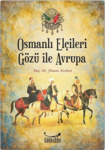 Osmanlı Elçileri Gözü İle Avrupa - Hasan Korkut - Gökkubbe Yayınları