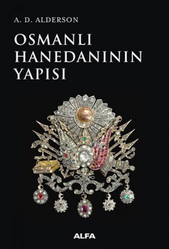 Osmanlı Hanedanının Yapısı - A. D. Alderson - Alfa Yayınları