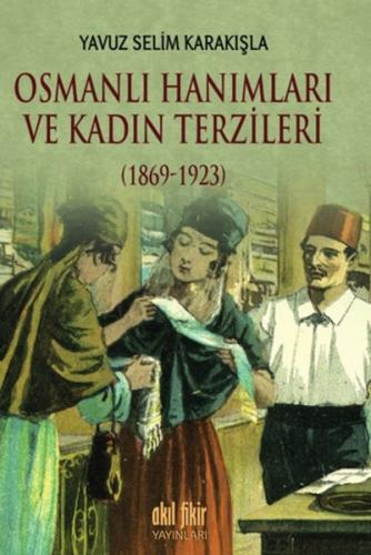 Osmanlı Hanımları ve Kadın Terzileri (1869-1923) - Yavuz Selim Karakış