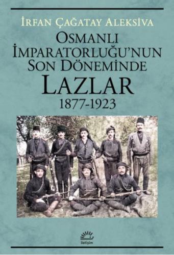 Osmanlı İmparatorluğu’nun Son Döneminde Lazlar 1877-1923 - İrfan Çağat