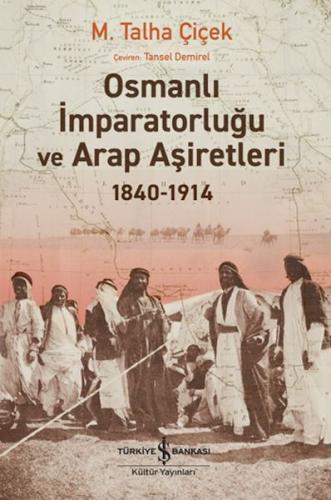 Osmanlı İmparatorluğu Ve Arap Aşiretleri 1840-1914 - M. Talha Çiçek - 