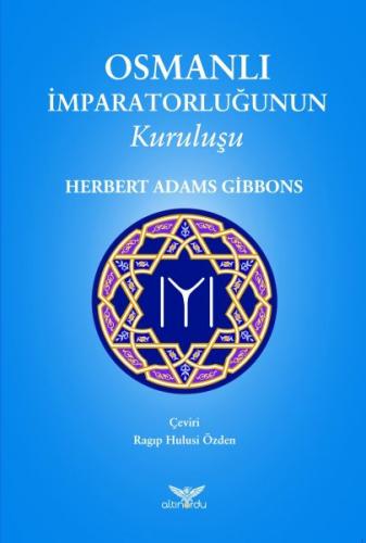 Osmanlı İmparatorluğunun Kuruluşu - Herbert Adams Gibbons - Altınordu 