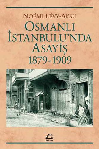 Osmanlı İstanbul'unda Asayiş 1879-1909 - Noemi Levy-Aksu - İletişim Ya