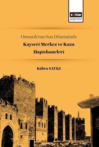 Osmanlı'nın Son Döneminde Kayseri Merkez ve Kaza Hapishaneleri - Kübra