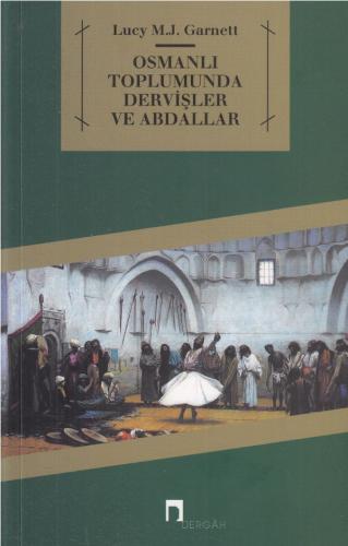 Osmanlı Toplumunda Dervişler ve Abdallar - Lucy M. J. Garnett - Dergah