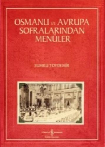 Osmanlı ve Avrupa Sofralarından Menüler - Sumru Toydemir - İş Bankası 