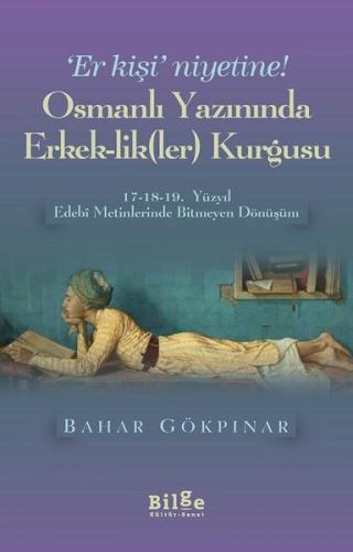 Osmanlı Yazınında Erkek-Lik(Ler) Kurgusu - Bahar Gökpınar - Bilge Kült