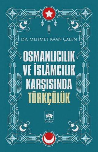 Osmanlıcılık ve İslamcılık Karşısında Türkçülük - Mehmet Kaan Çalen - 