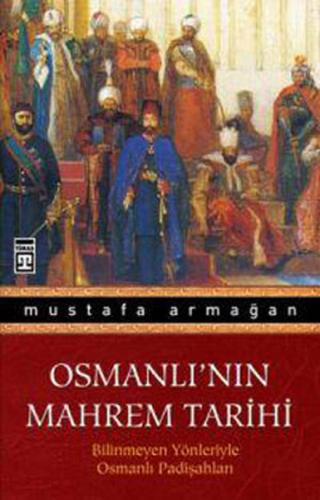 Osmanlı'nın Mahrem Tarihi - Mustafa Armağan - Timaş Yayınları