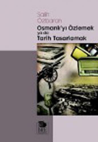 Osmanlı'yı Özlemek ya da Tarih Tasarlamak - Salih Özbaran - İmge Kitab