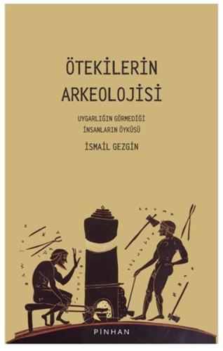 Ötekilerin Arkeolojisi - İsmail Gezgin - Pinhan Yayıncılık