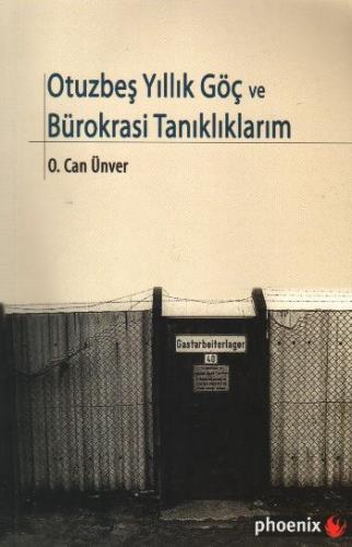 Otuzbeş Yıllık Göç ve Bürokrasi Tanıklıklarım - O. Can Ünver - Phoenix