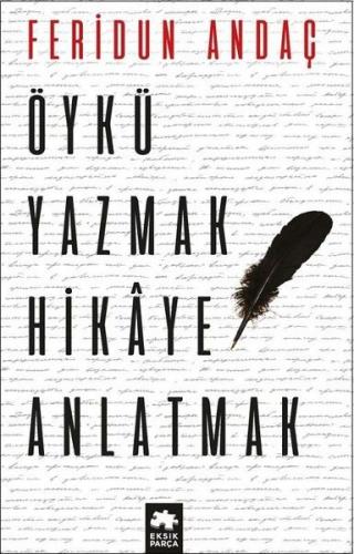 Öykü Yazmak Hikaye Anlatmak - Feridun Andaç - Eksik Parça Yayınları